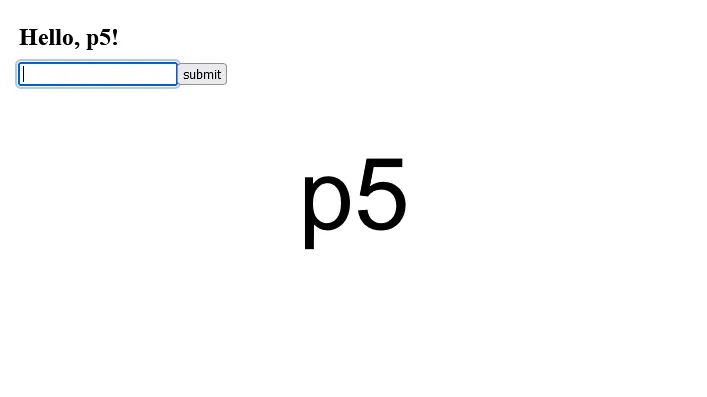 An input field with a submit button, labeled "Hello, p5!"