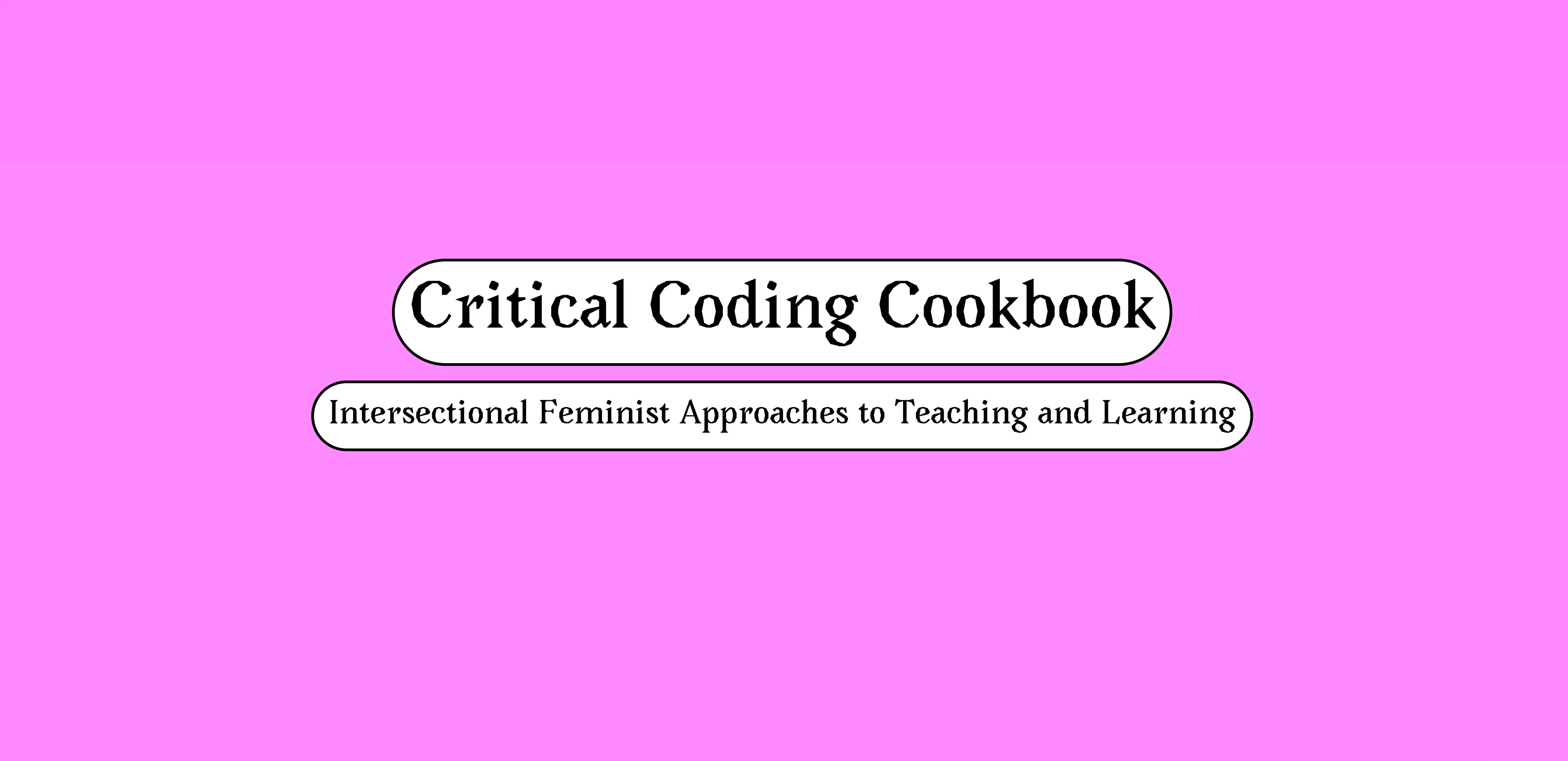 A header image showing “Critical Coding Cookbook: Intersectional Feminist Approaches to Teaching and Learning