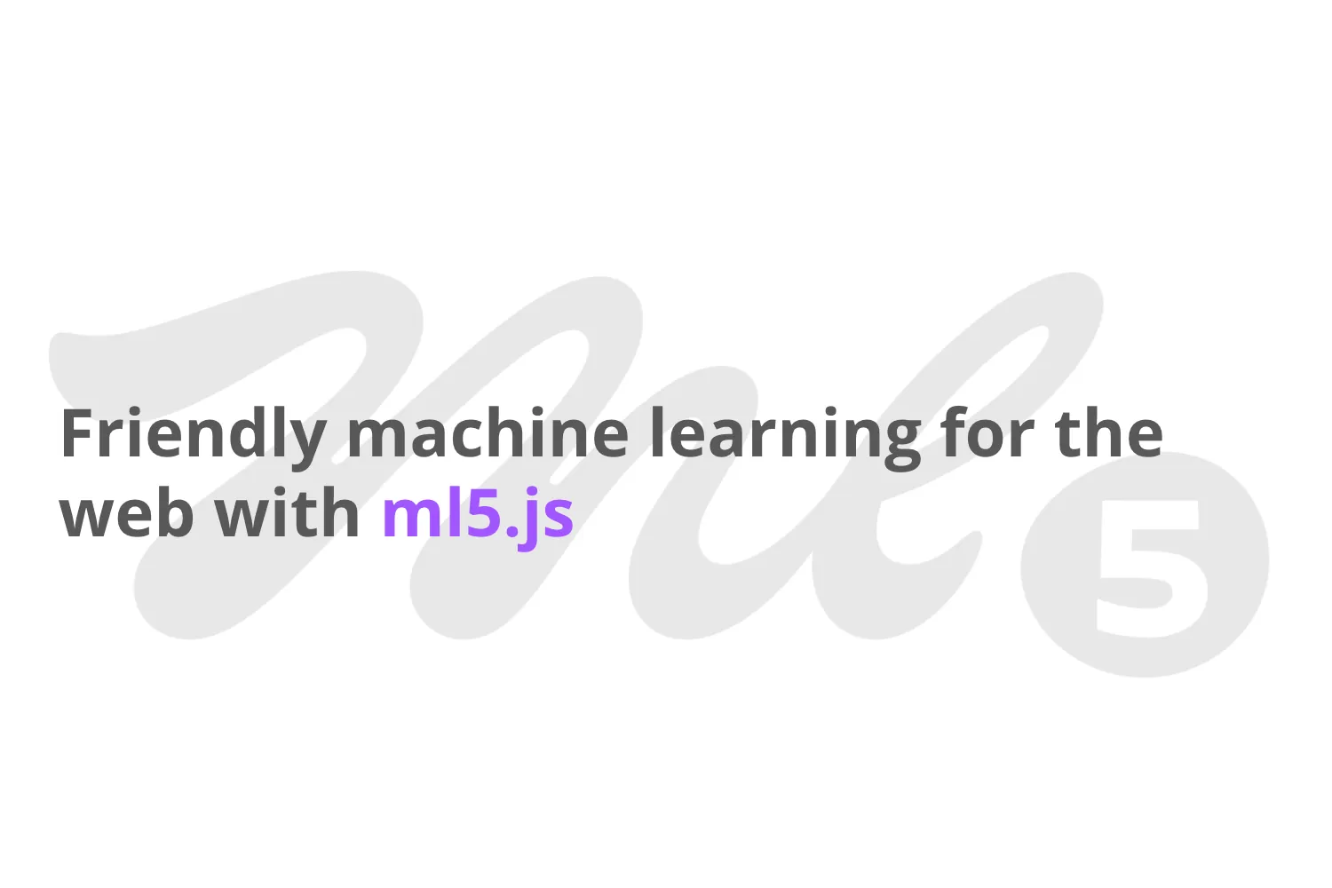 Text "Friendly machine learning for the web with ml5.js" on top of a light grey ml5.js logo