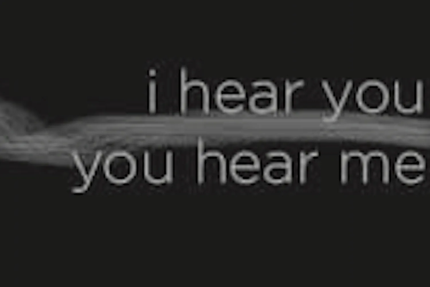 The text 'i hear you' above the text 'you hear me'