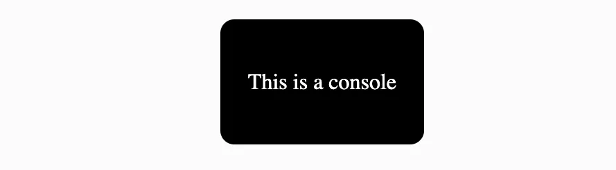 The text “This is a console” in white, within a rectangular black background with curved corners.