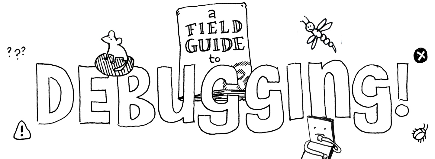 Black and white illustration containing the text 'a field guide to debugging!'